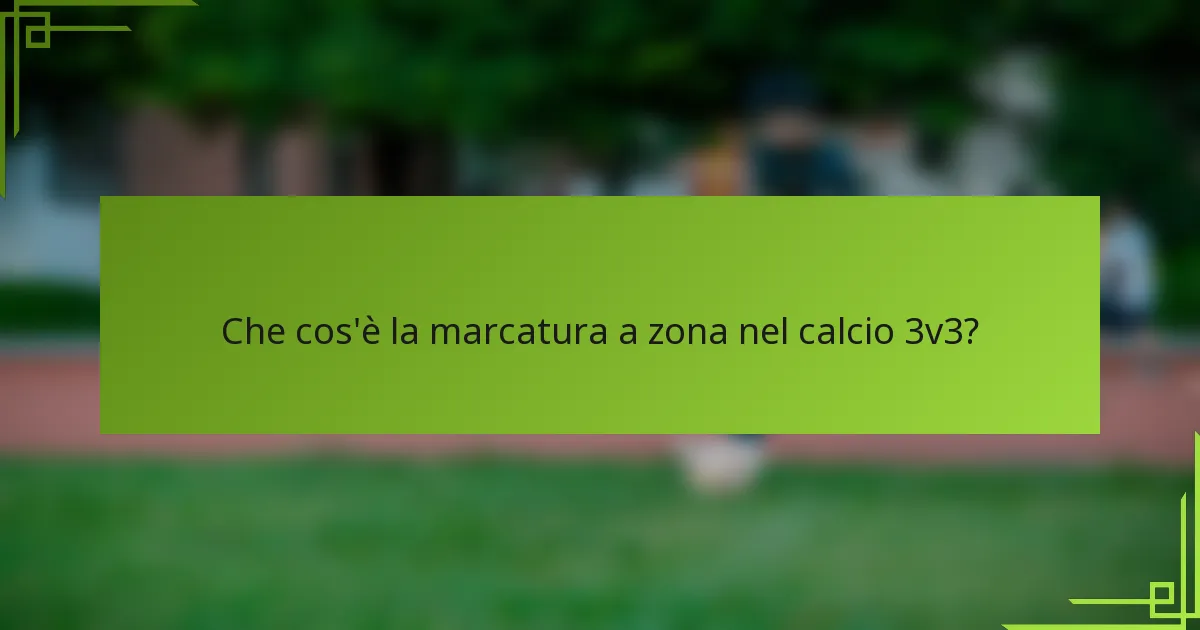 Che cos'è la marcatura a zona nel calcio 3v3?
