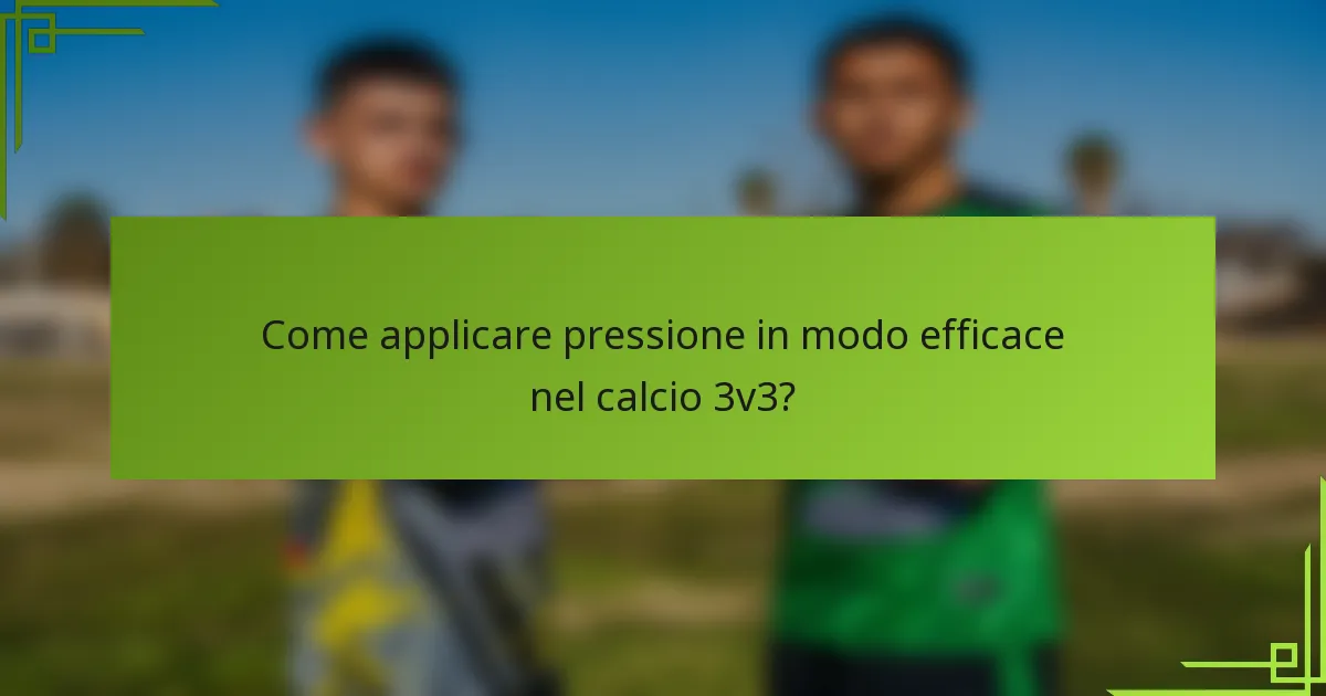 Come applicare pressione in modo efficace nel calcio 3v3?