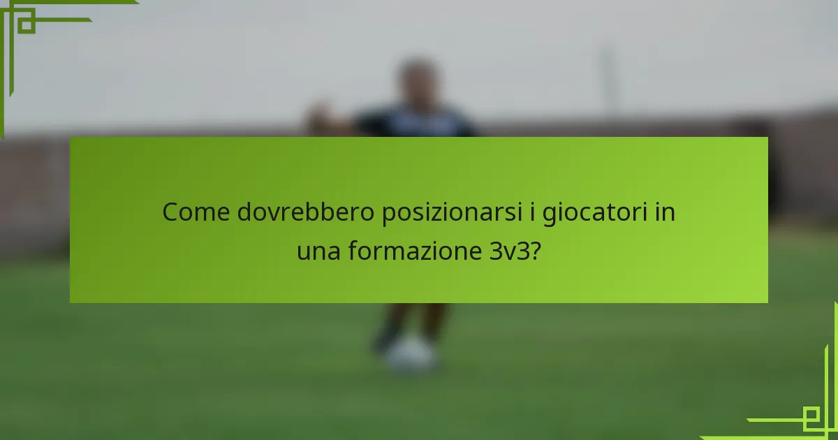 Come dovrebbero posizionarsi i giocatori in una formazione 3v3?