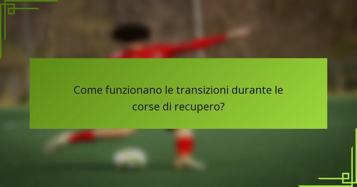 Come funzionano le transizioni durante le corse di recupero?