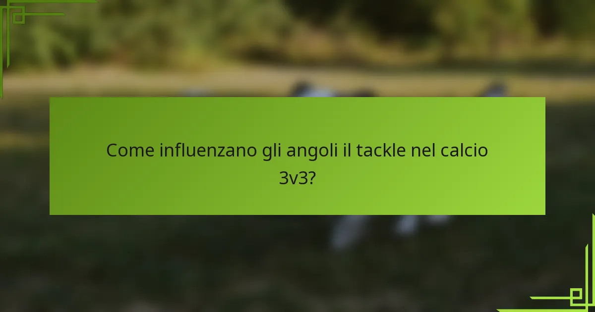 Come influenzano gli angoli il tackle nel calcio 3v3?