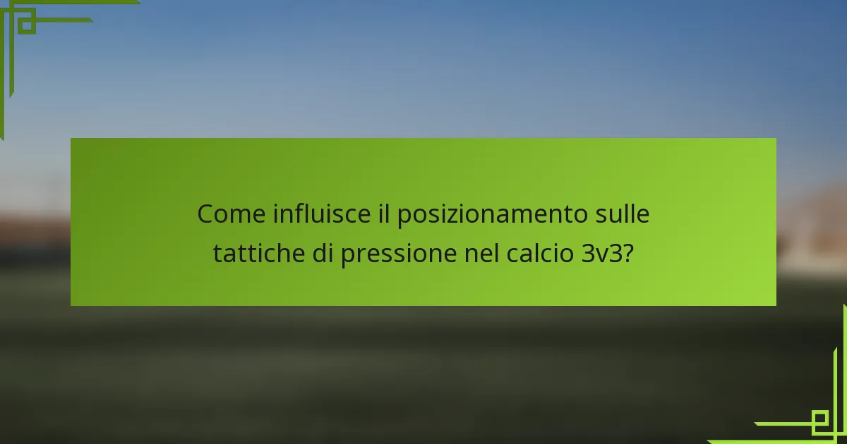 Come influisce il posizionamento sulle tattiche di pressione nel calcio 3v3?