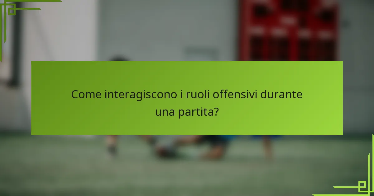 Come interagiscono i ruoli offensivi durante una partita?