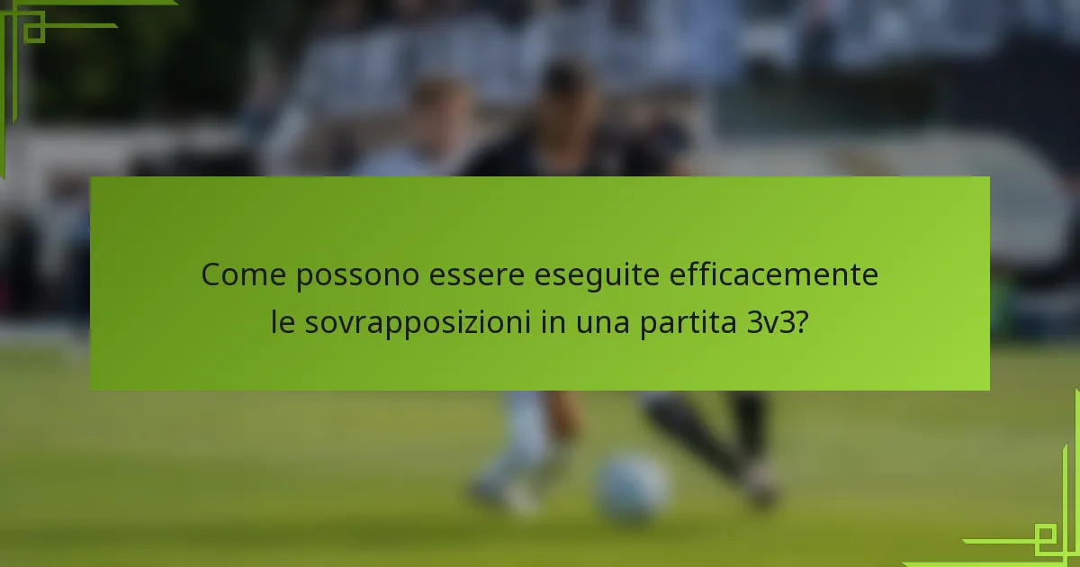 Come possono essere eseguite efficacemente le sovrapposizioni in una partita 3v3?
