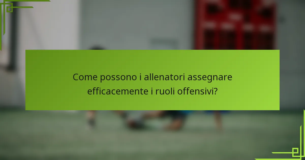 Come possono i allenatori assegnare efficacemente i ruoli offensivi?