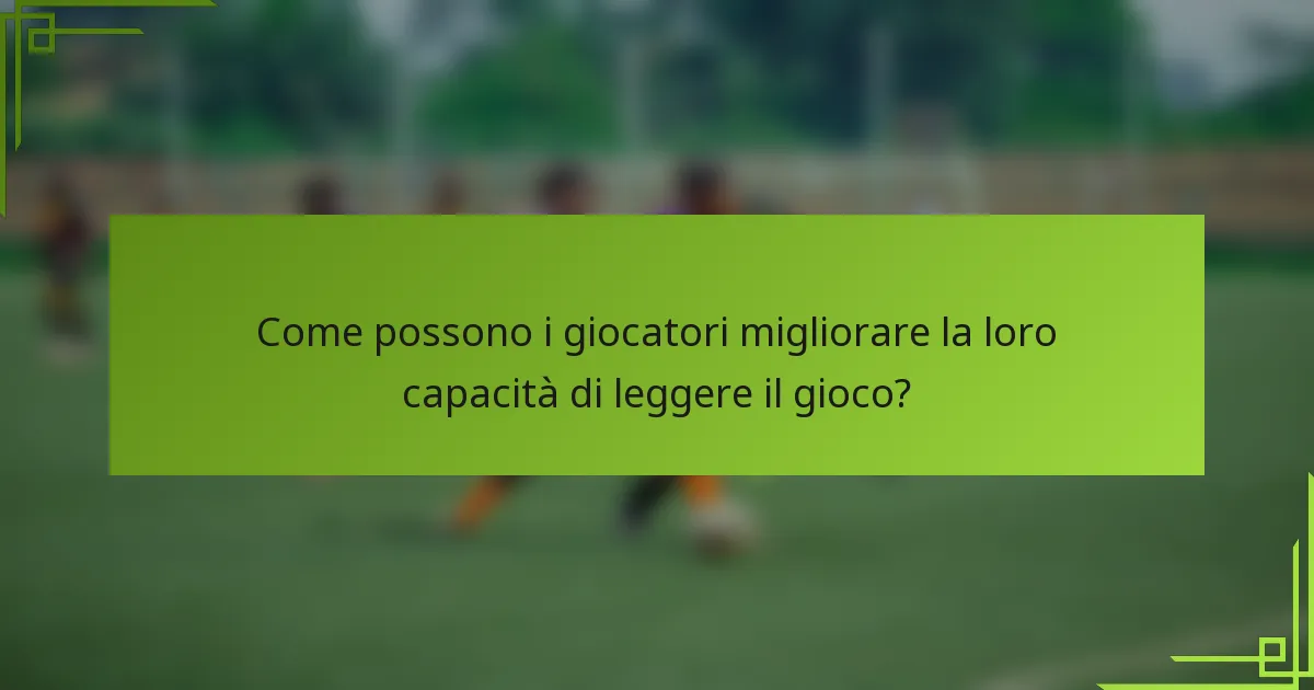 Come possono i giocatori migliorare la loro capacità di leggere il gioco?