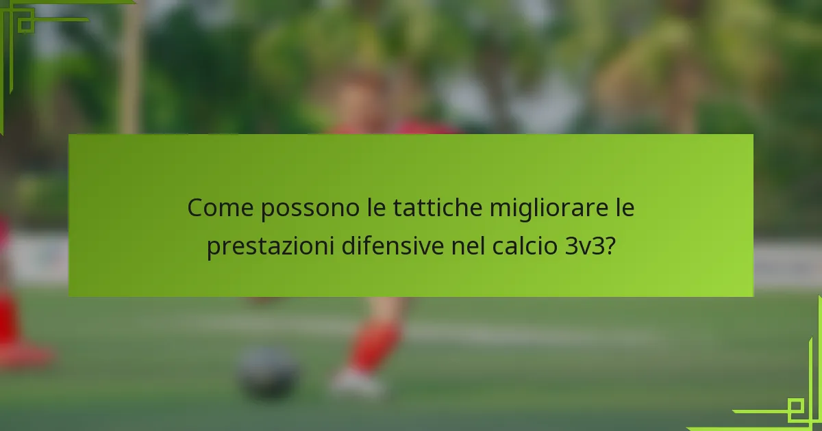 Come possono le tattiche migliorare le prestazioni difensive nel calcio 3v3?