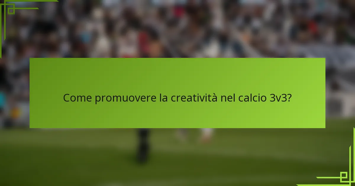 Come promuovere la creatività nel calcio 3v3?