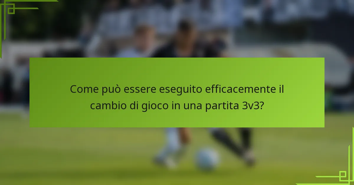 Come può essere eseguito efficacemente il cambio di gioco in una partita 3v3?