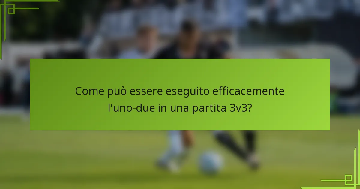 Come può essere eseguito efficacemente l'uno-due in una partita 3v3?