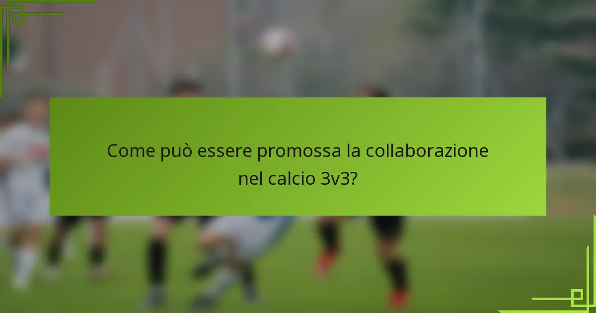 Come può essere promossa la collaborazione nel calcio 3v3?