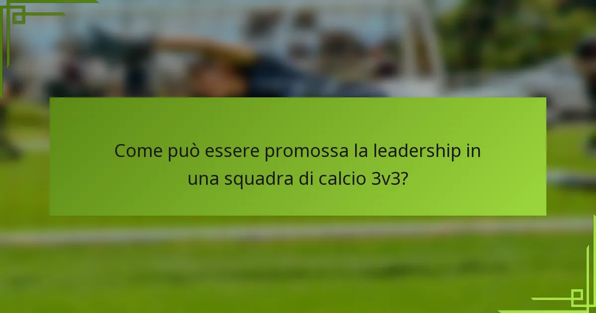 Come può essere promossa la leadership in una squadra di calcio 3v3?