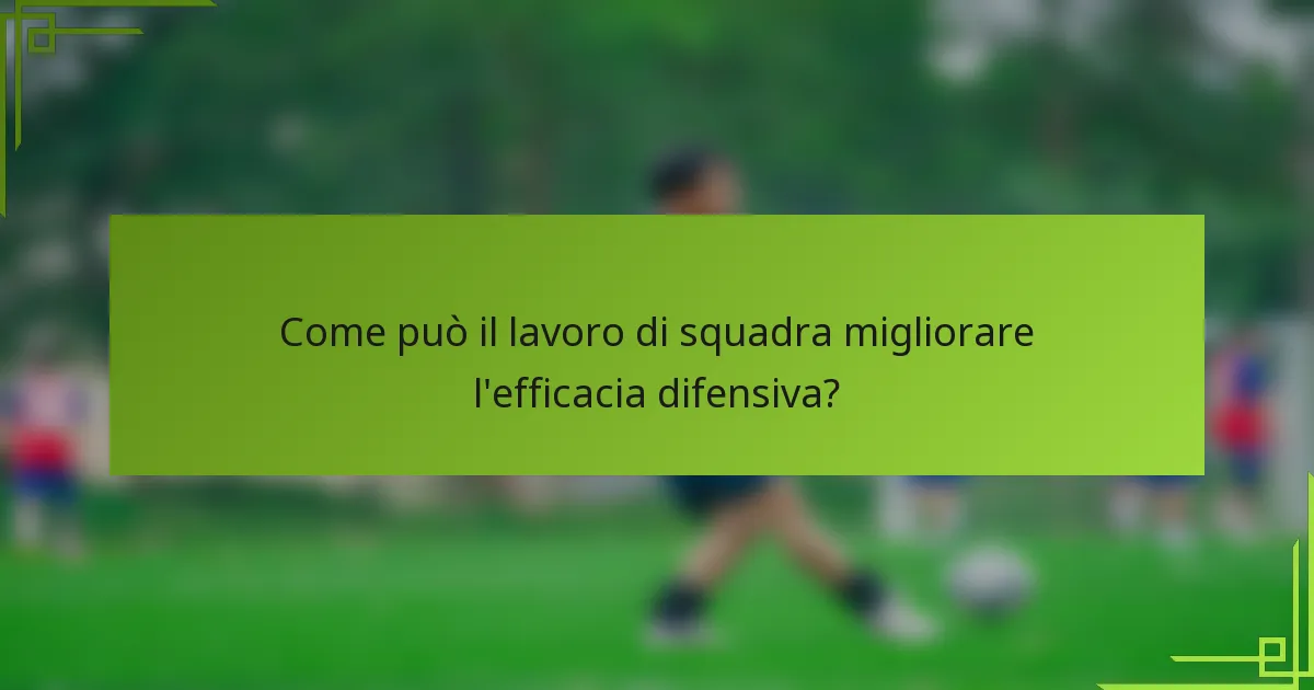 Come può il lavoro di squadra migliorare l'efficacia difensiva?