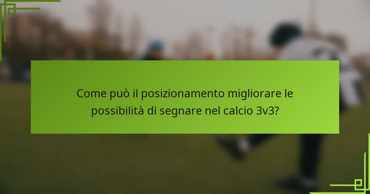 Come può il posizionamento migliorare le possibilità di segnare nel calcio 3v3?