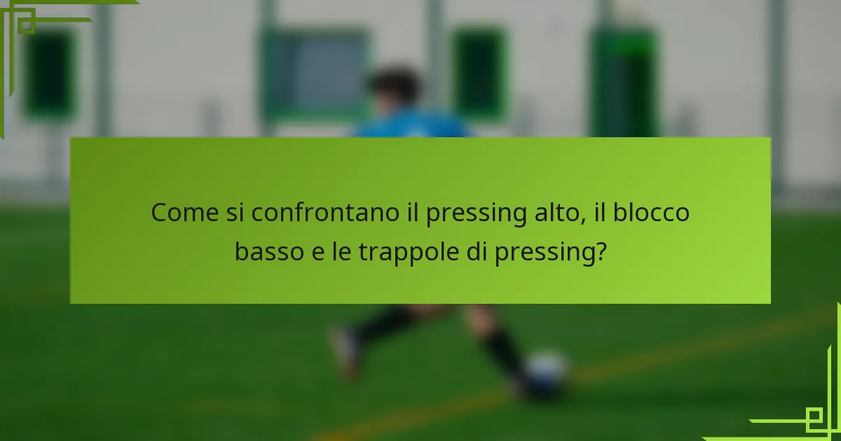 Come si confrontano il pressing alto, il blocco basso e le trappole di pressing?