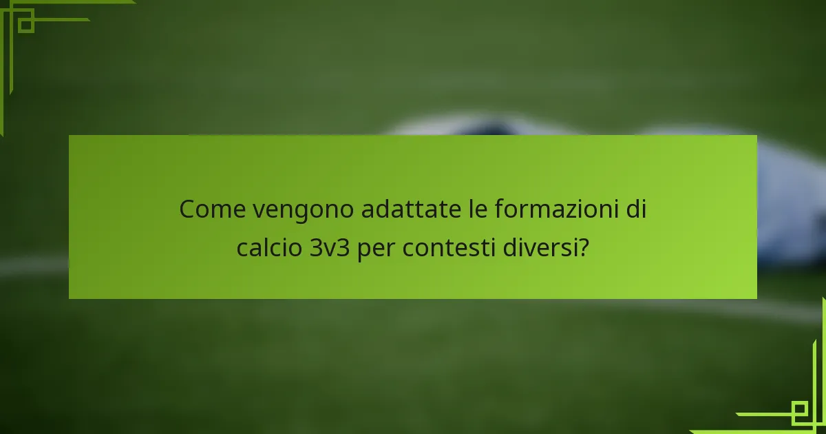 Come vengono adattate le formazioni di calcio 3v3 per contesti diversi?