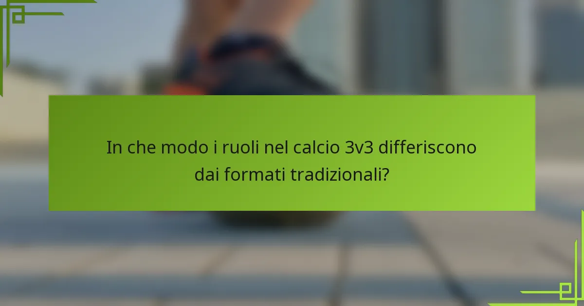 In che modo i ruoli nel calcio 3v3 differiscono dai formati tradizionali?