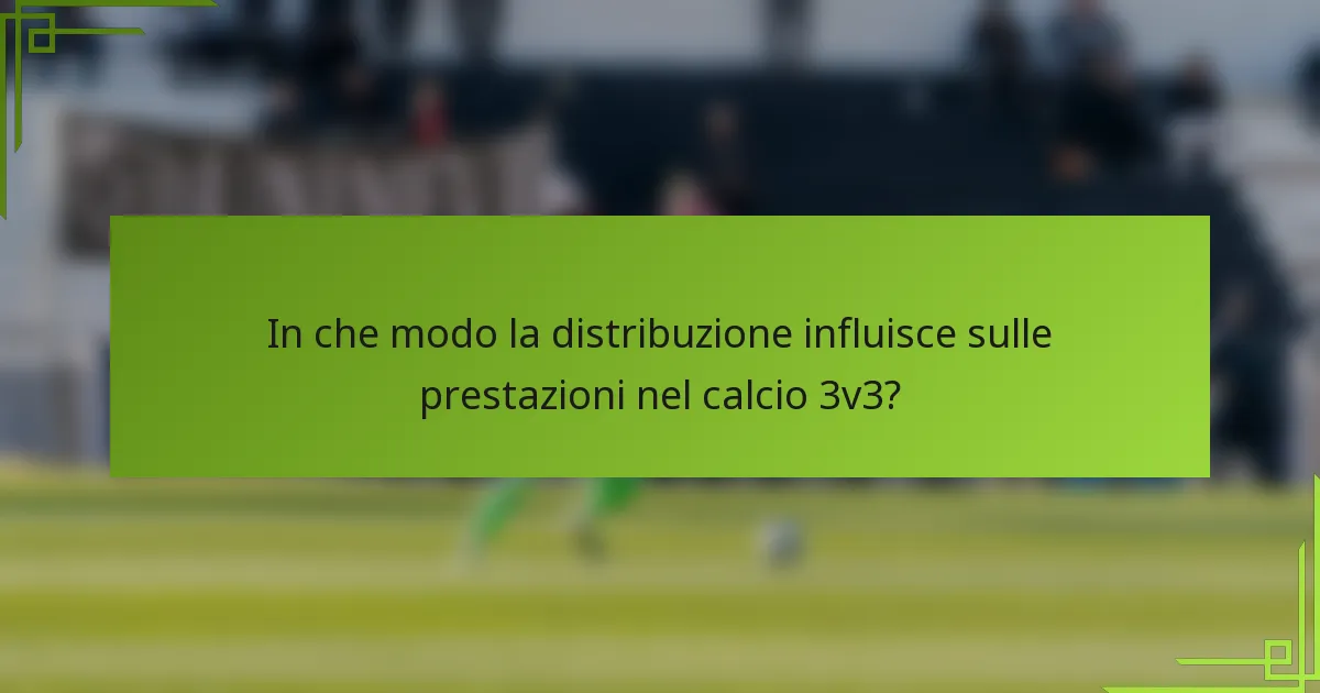 In che modo la distribuzione influisce sulle prestazioni nel calcio 3v3?
