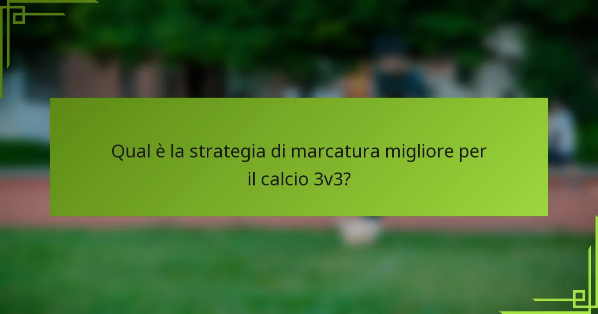 Qual è la strategia di marcatura migliore per il calcio 3v3?