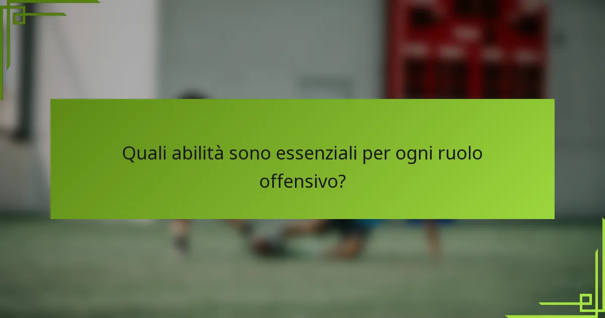 Quali abilità sono essenziali per ogni ruolo offensivo?