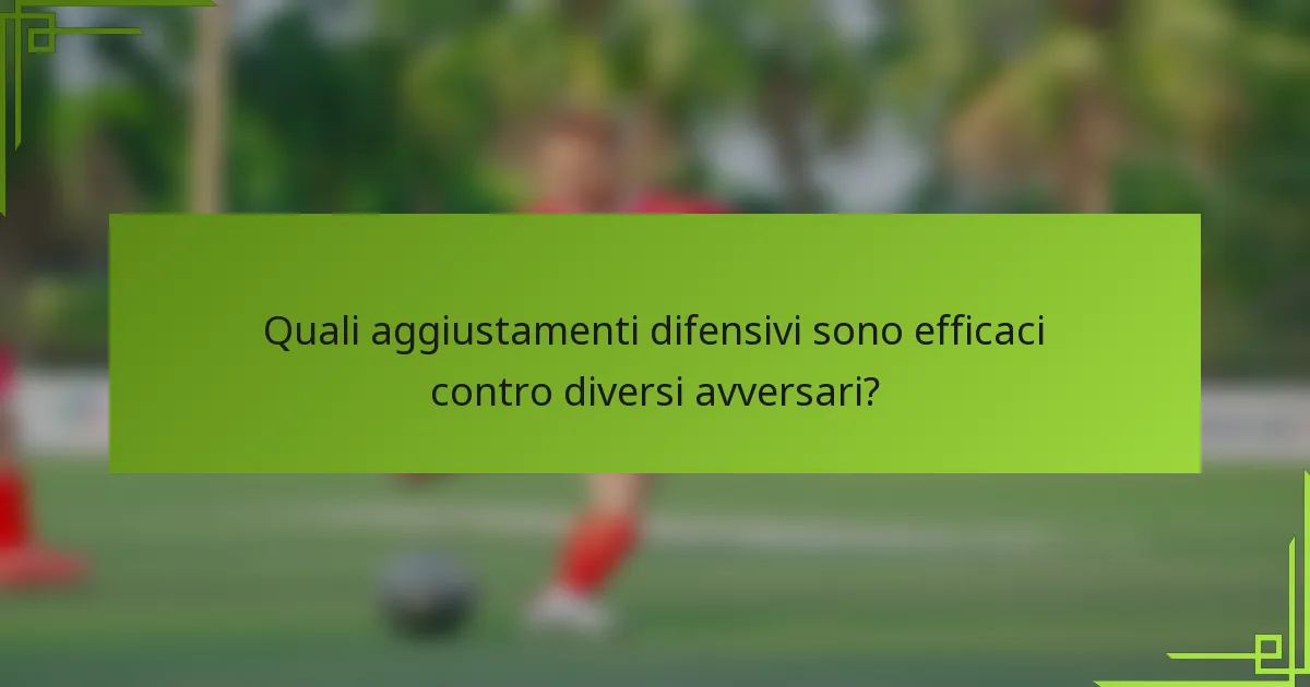 Quali aggiustamenti difensivi sono efficaci contro diversi avversari?