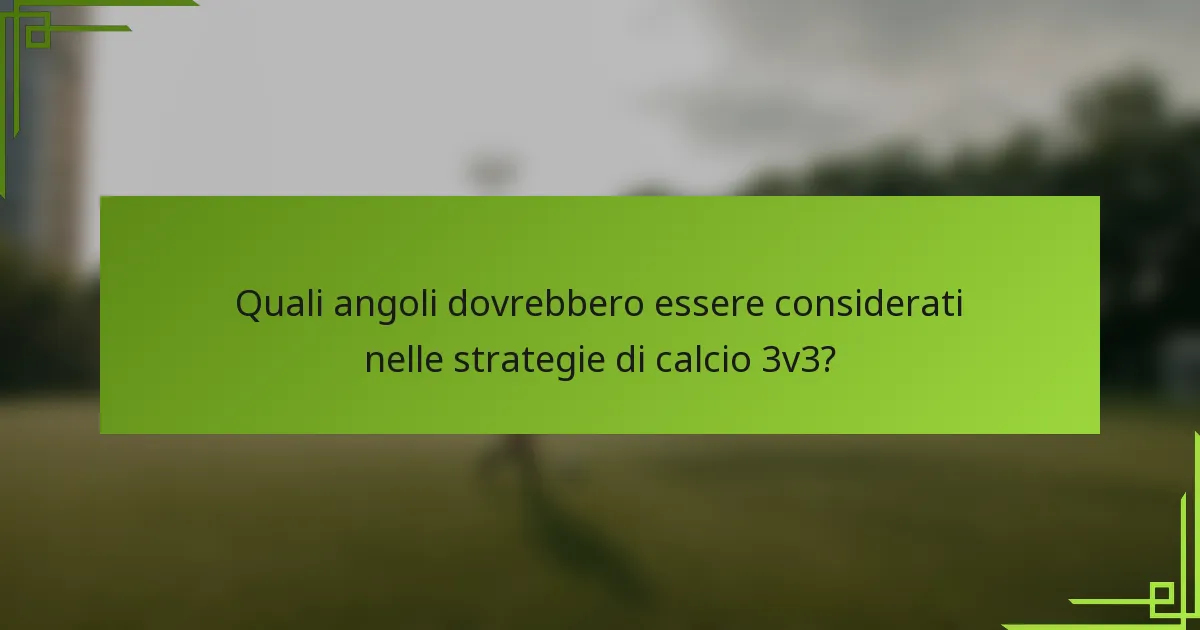 Quali angoli dovrebbero essere considerati nelle strategie di calcio 3v3?
