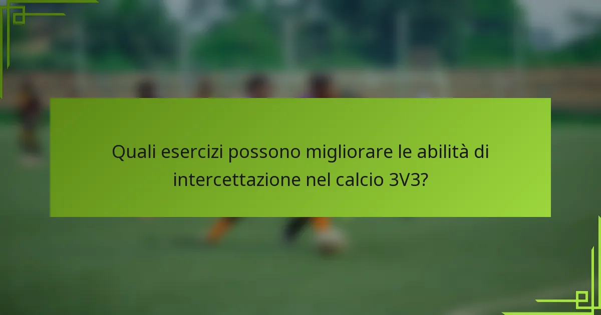 Quali esercizi possono migliorare le abilità di intercettazione nel calcio 3V3?