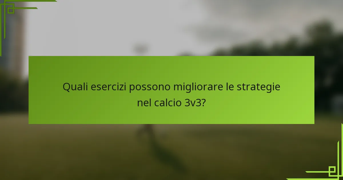 Quali esercizi possono migliorare le strategie nel calcio 3v3?