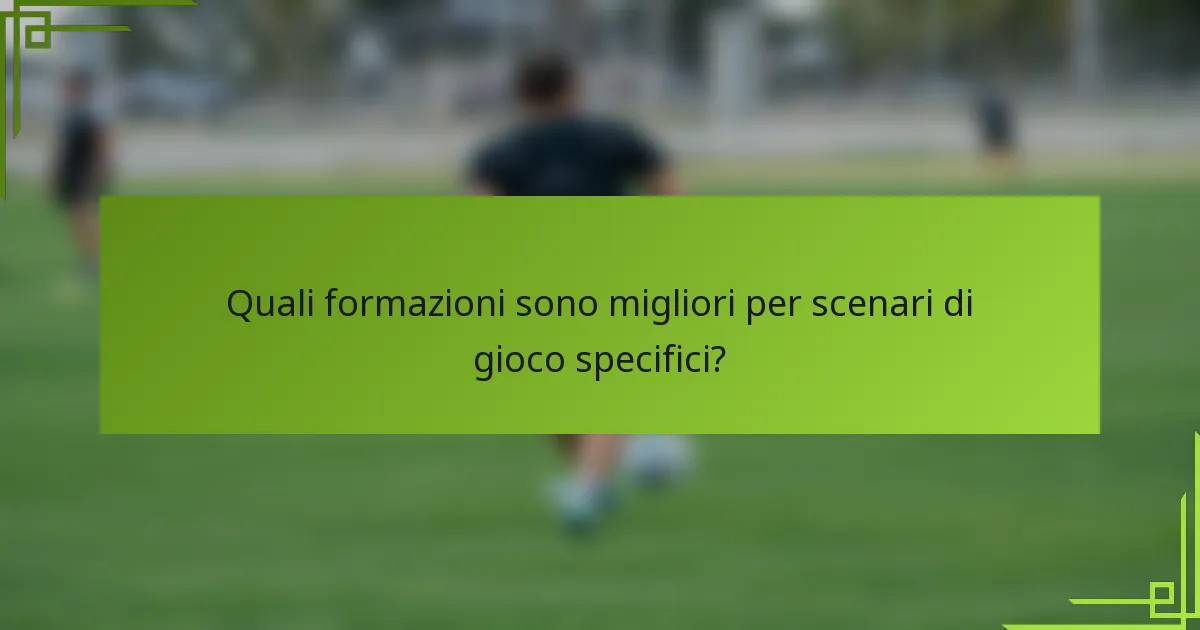 Quali formazioni sono migliori per scenari di gioco specifici?