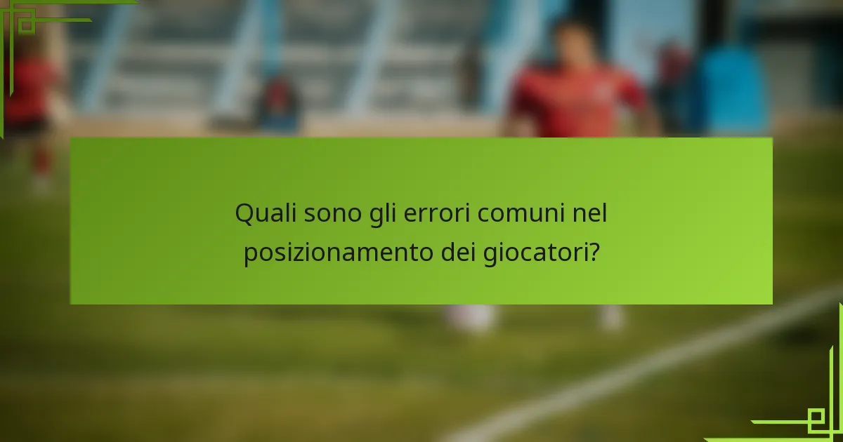 Quali sono gli errori comuni nel posizionamento dei giocatori?