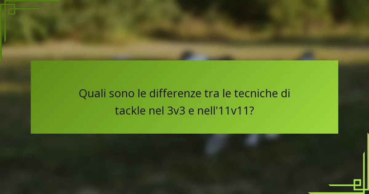 Quali sono le differenze tra le tecniche di tackle nel 3v3 e nell'11v11?