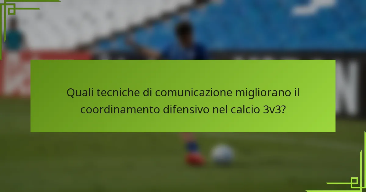 Quali tecniche di comunicazione migliorano il coordinamento difensivo nel calcio 3v3?