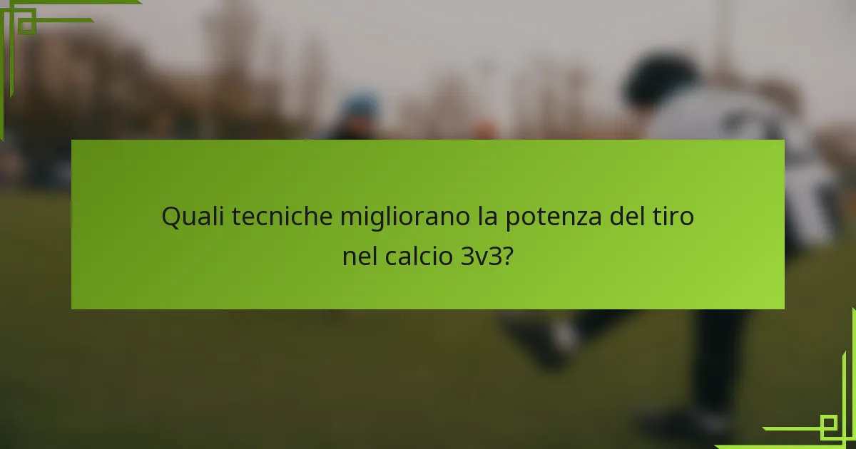 Quali tecniche migliorano la potenza del tiro nel calcio 3v3?